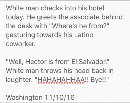 My mixed race brother in law works at a hotel in DC. This is the first exchange he had with a white man on his shift on November 9th